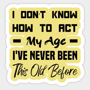 I Don't Know How To Act My Age Sticker